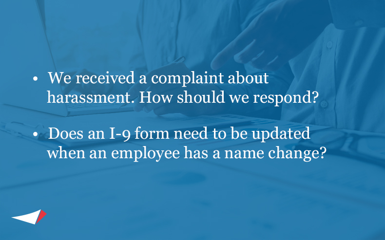 Image of bullets of common questions: • We received a complaint about harassment. How should we respond? • Does an I-9 form need to be updated when an employee has a name change?