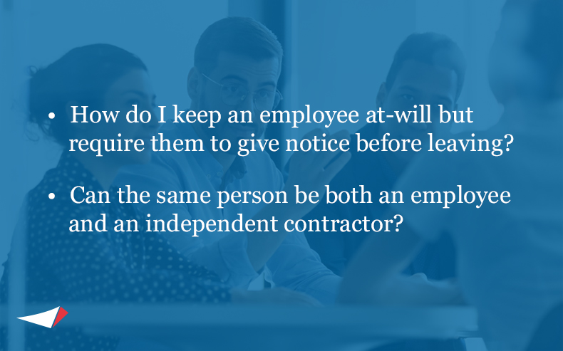 Image of bullets of common questions: • How do I keep an employee at-will but require them to give notice before leaving? • Can the same person be both an employee and an independent contractor?