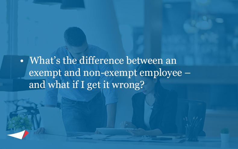 Image with bullets: • What’s the difference between an exempt and non-exempt employee (and what if I get it wrong?)