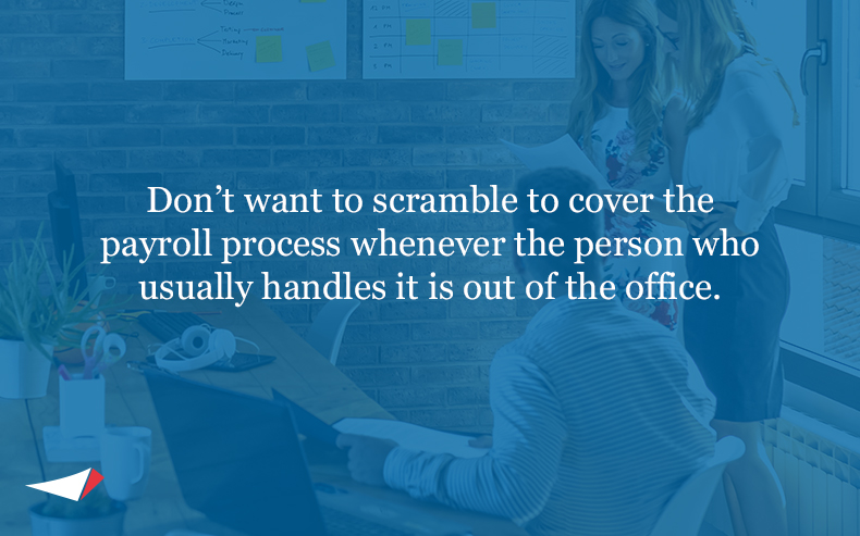 Image with text: Don’t want to scramble to cover the payroll process whenever the person who usually handles it is out of the office.