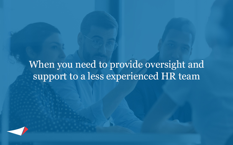 When you need to provide oversight and support to a less experienced HR Team